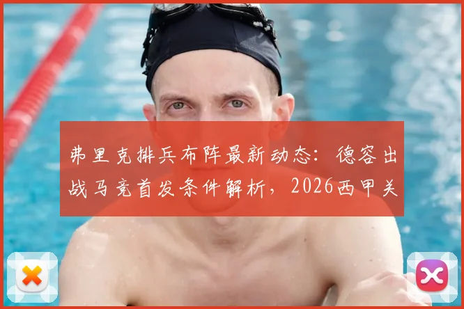 弗里克排兵布阵最新动态:德容出战马竞首发条件解析,2026西甲关键战阵容前瞻