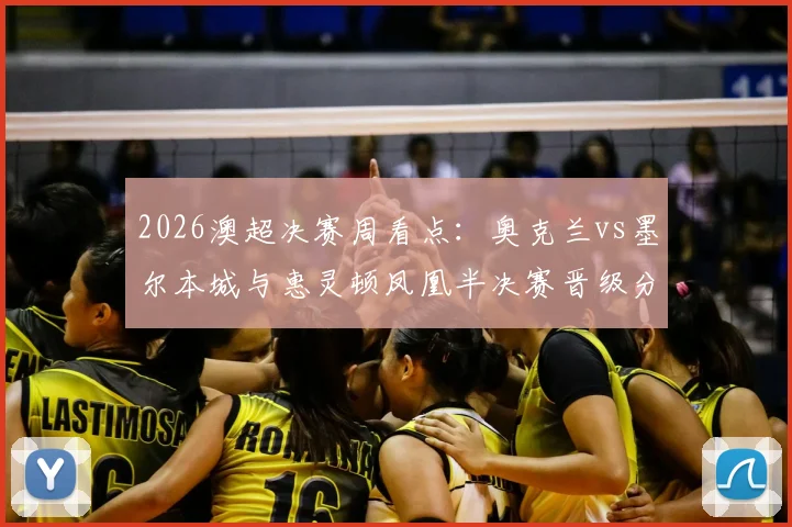 2026澳超决赛周看点:奥克兰vs墨尔本城与惠灵顿凤凰半决赛晋级分析预测