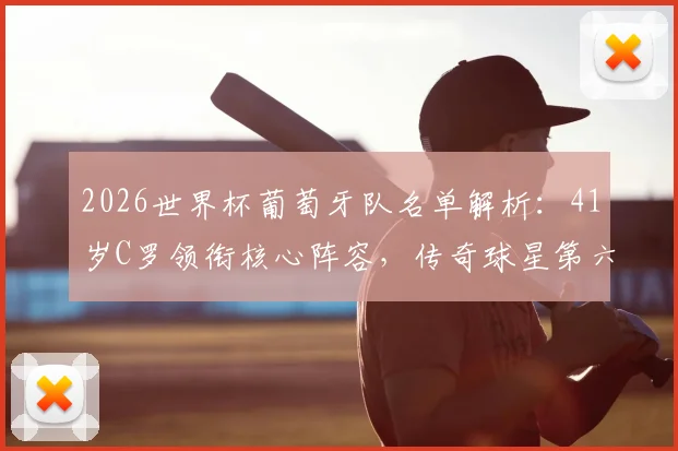 2026世界杯葡萄牙队名单解析:41岁C罗领衔核心阵容,传奇球星第六次出征